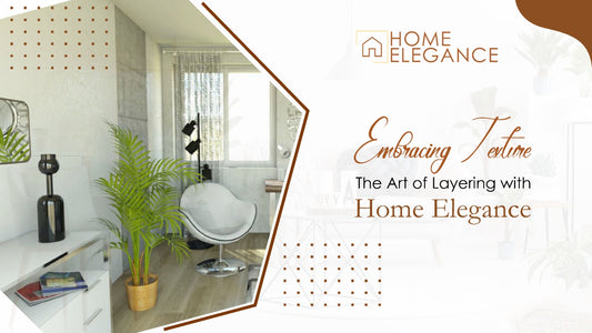 Embracing Texture: The Art of Layering with Home Elegance - homeelgance.ae