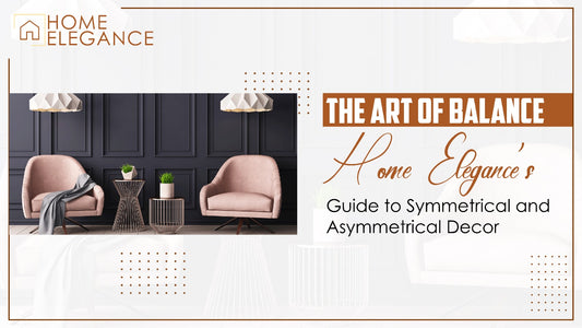 The Art of Balance: Home Elegance’s Guide to Symmetrical and Asymmetrical Decor