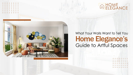 What Your Walls Want to Tell You: Home Elegance’s Guide to Artful Spaces