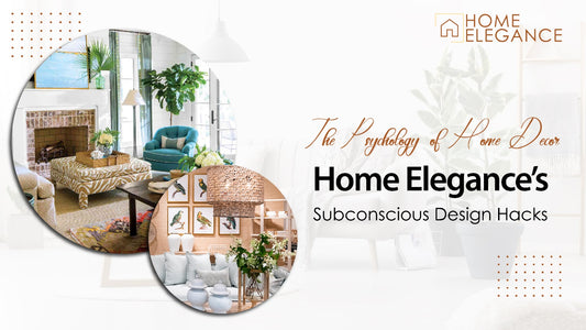 The Psychology of Home Decor: Home Elegance’s Subconscious Design Hacks