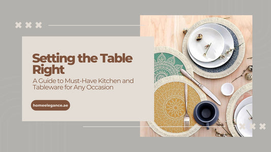 "Setting the Table Right: A Guide to Must-Have Kitchen and Tableware for Any Occasion" - homeelgance.ae